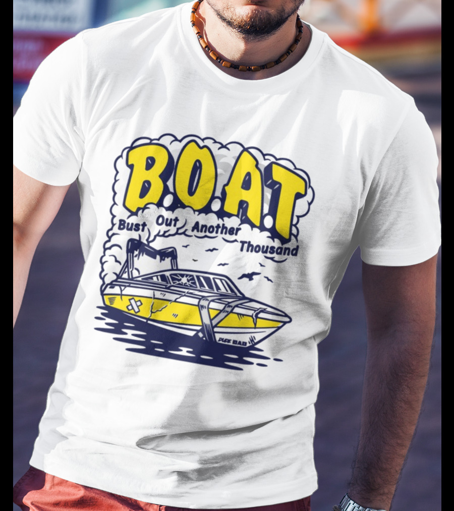 B.O.A.T Bust Out Another Thousand Play Bad Boat T-Shirt
