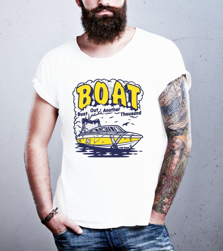 B.O.A.T Bust Out Another Thousand Play Bad Boat T-Shirt