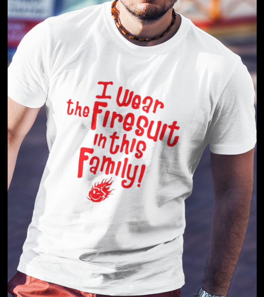 I Wear The Firesuit In This Family Fire Emoji T-Shirt
