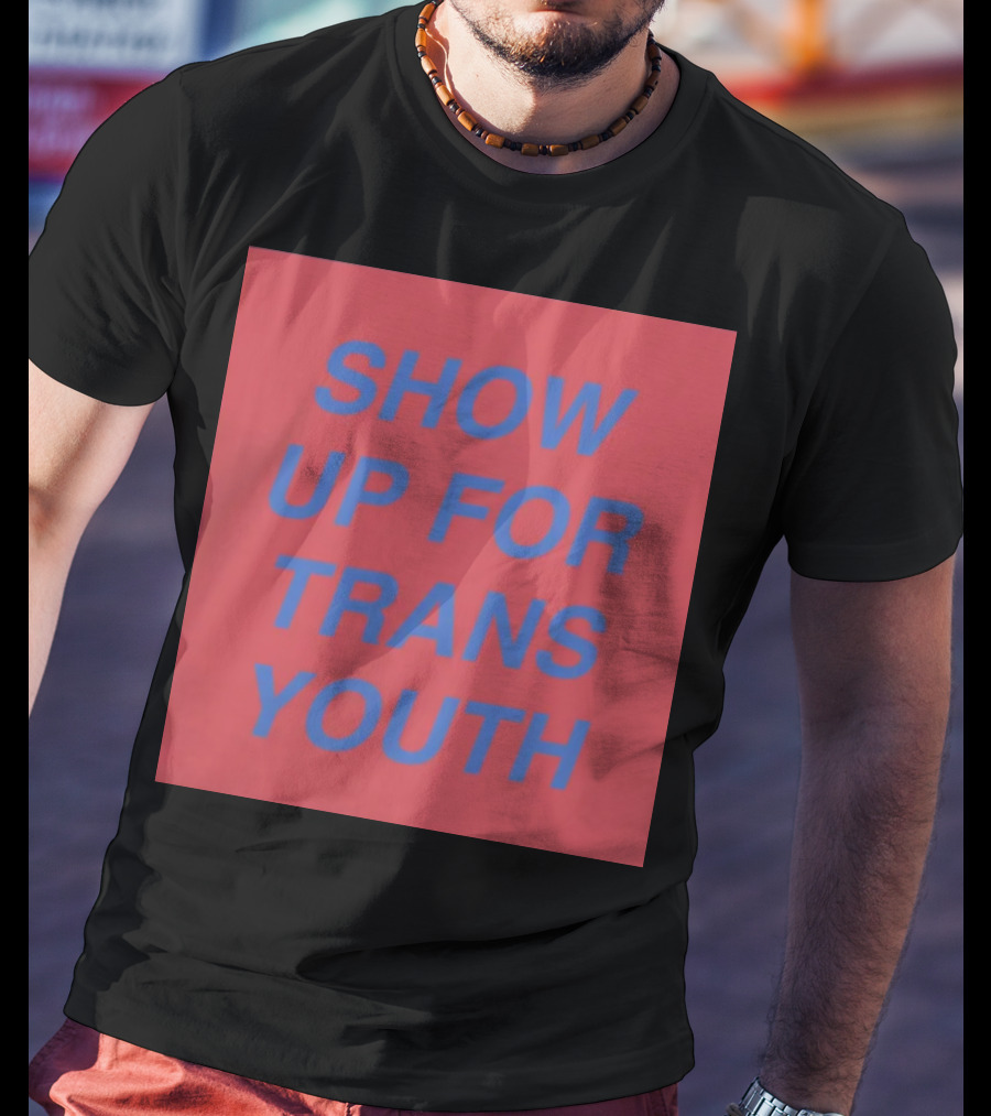 Show Up For Trans Youth Empowerment And Support T-Shirt
