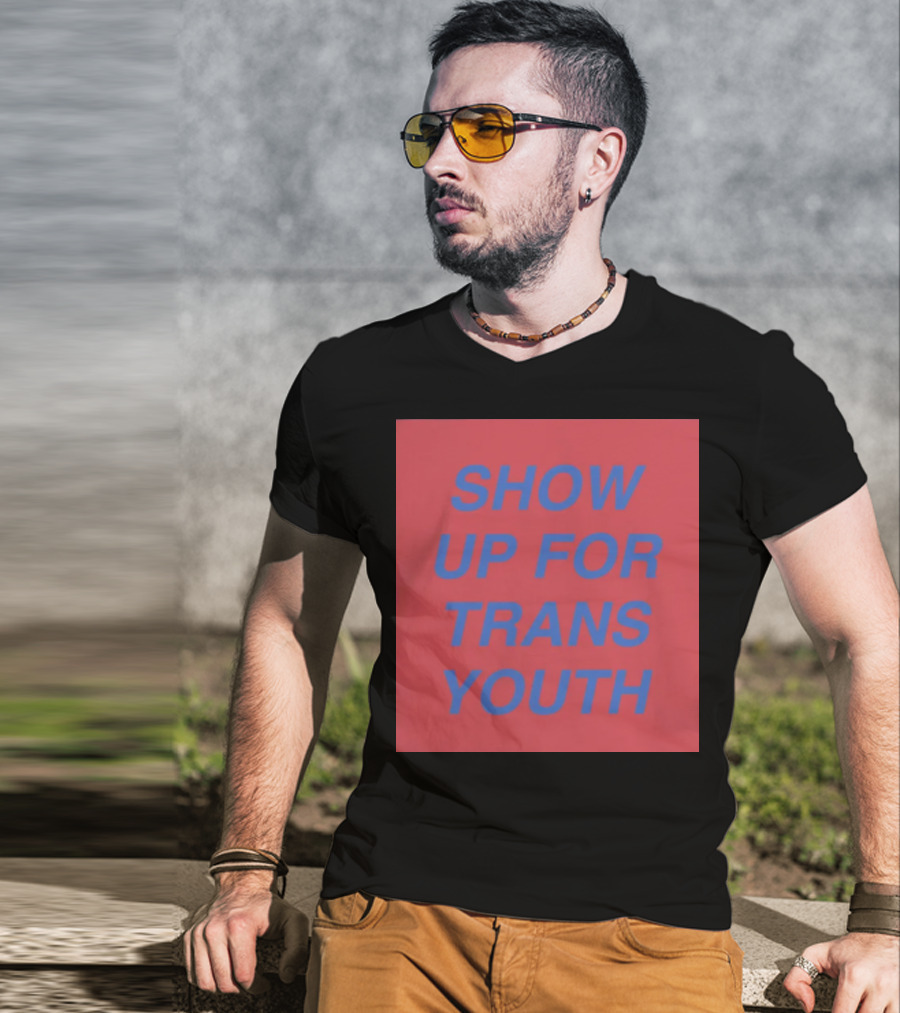 Show Up For Trans Youth Empowerment And Support T-Shirt