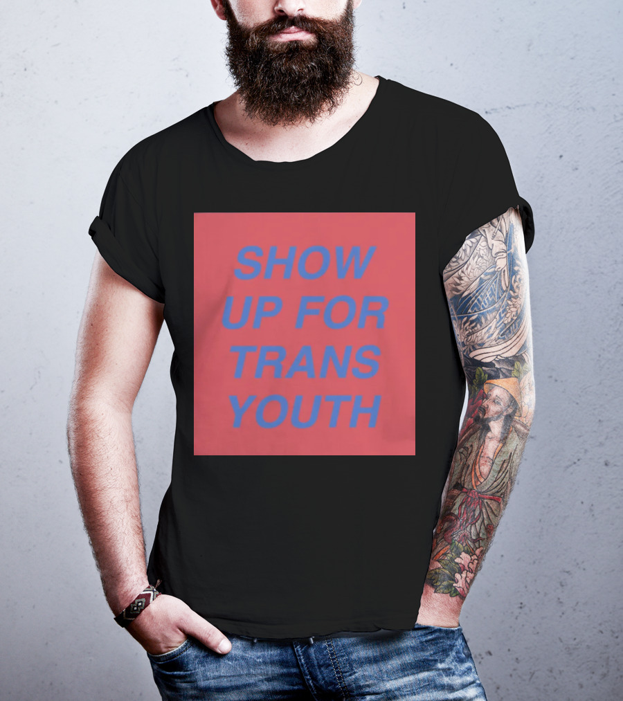 Show Up For Trans Youth Empowerment And Support T-Shirt