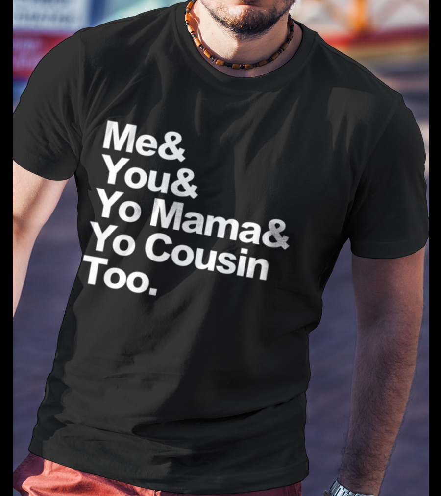 Me And You And Yo Mama And Yo Cousin Too OutKast Reference Text T-Shirt