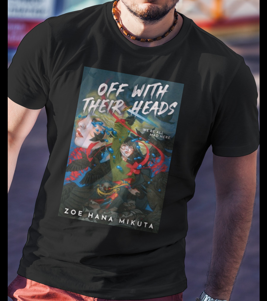 Off With Their Heads We're All Mad Here Zoe Hana Mikuta T-Shirt