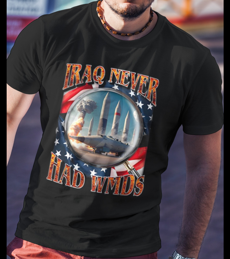 Iraq Never Had WMDs Shithead Steve American Flag Magnifying Glass Missiles T-Shirt