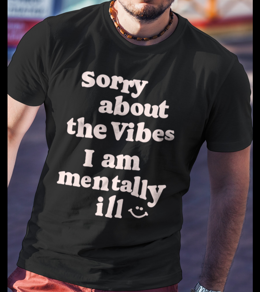 Vintagefantasymag Sorry About The Vibes I Am Mentally Ill 😊 T-Shirt