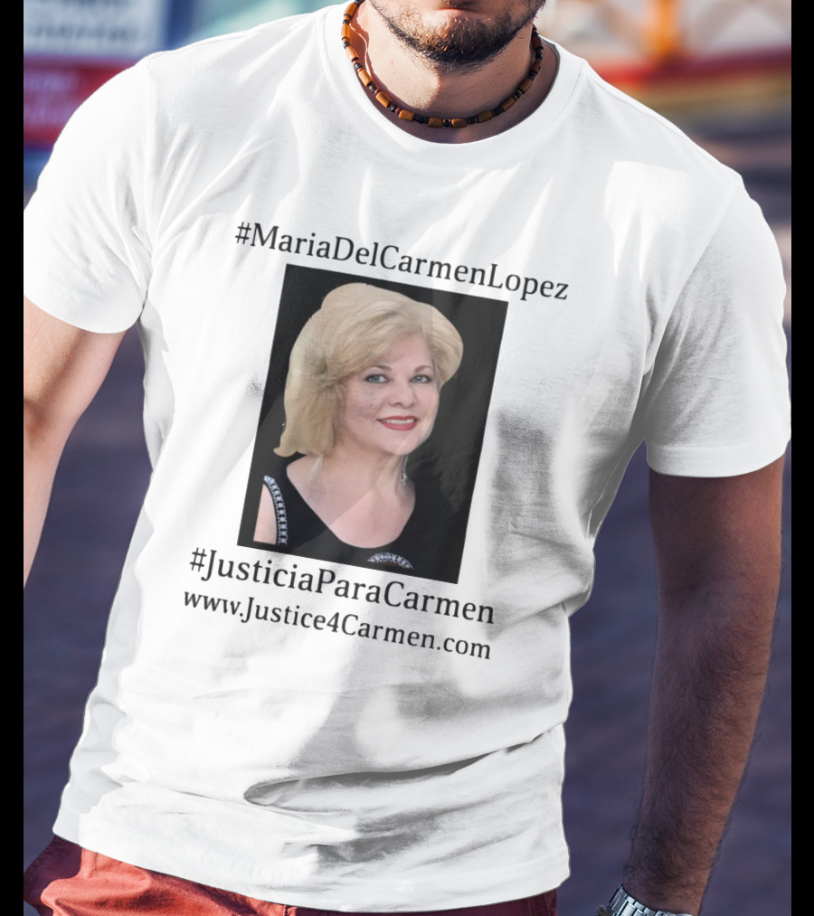 MariaDelCarmenLopez #JusticiaParaCarmen Www.JusticeForCarmen.com T-Shirt