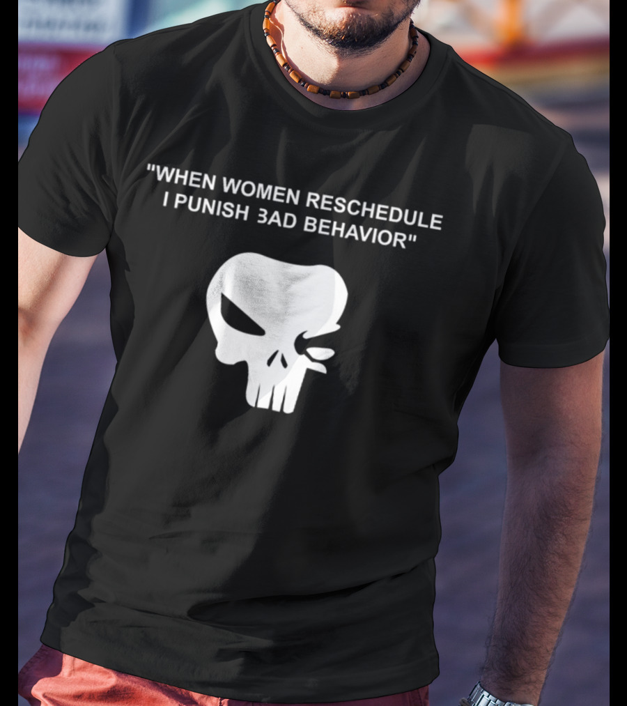 When Women Reschedule I Punish Bad Behavior Skull T-Shirt