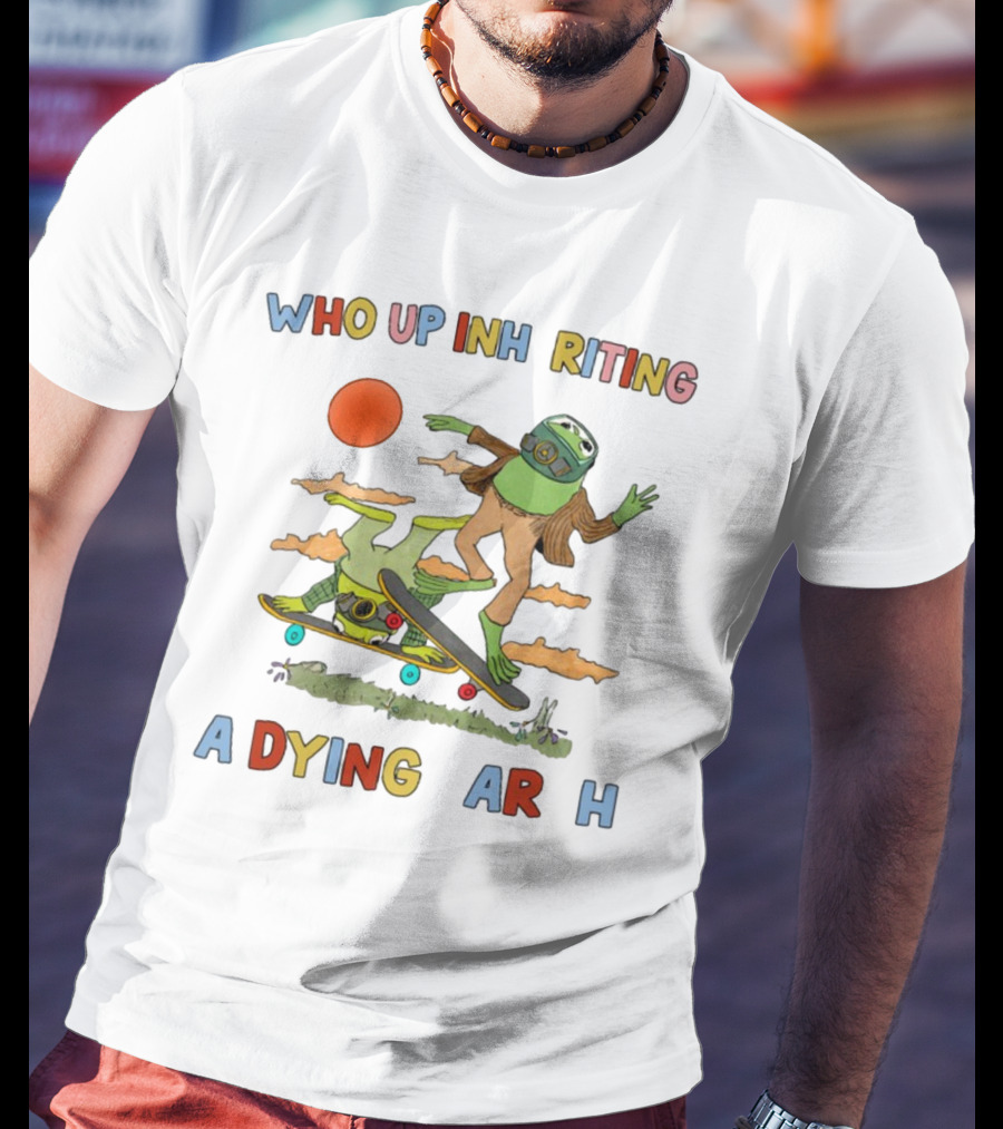 Who Up Inheriting A Dying Earth Alien Skateboarding T-Shirt