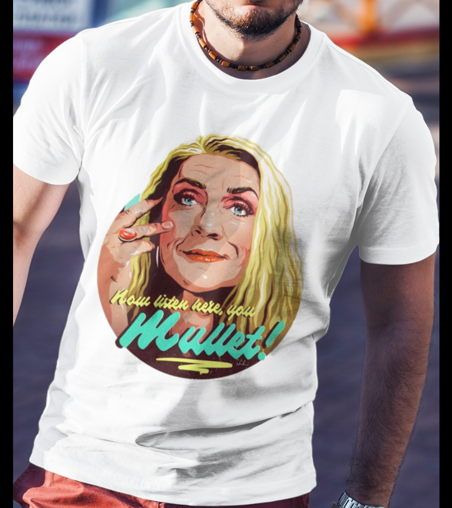 Now Listen Here You Mullet T-Shirt