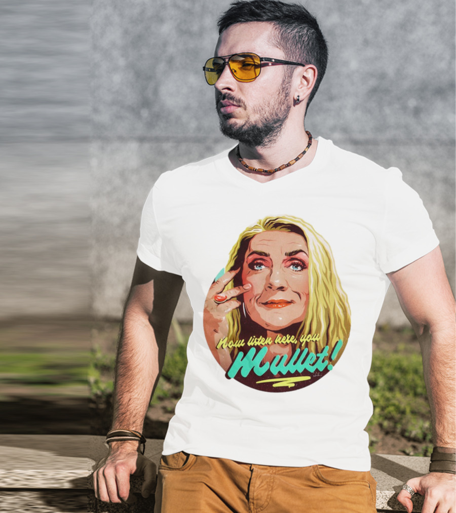 Now Listen Here You Mullet T-Shirt