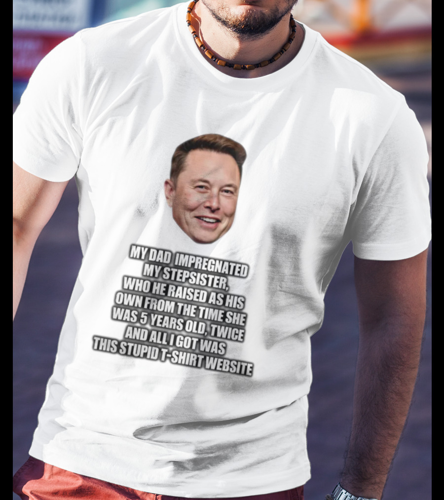 My Dad Impregnated My Stepsister Who He Raised From 5 Years Old Twice T-Shirt Website T-Shirt