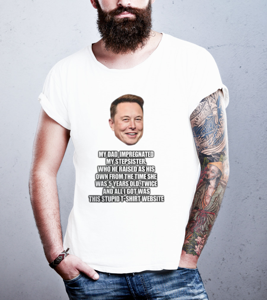 My Dad Impregnated My Stepsister Who He Raised From 5 Years Old Twice T-Shirt Website T-Shirt