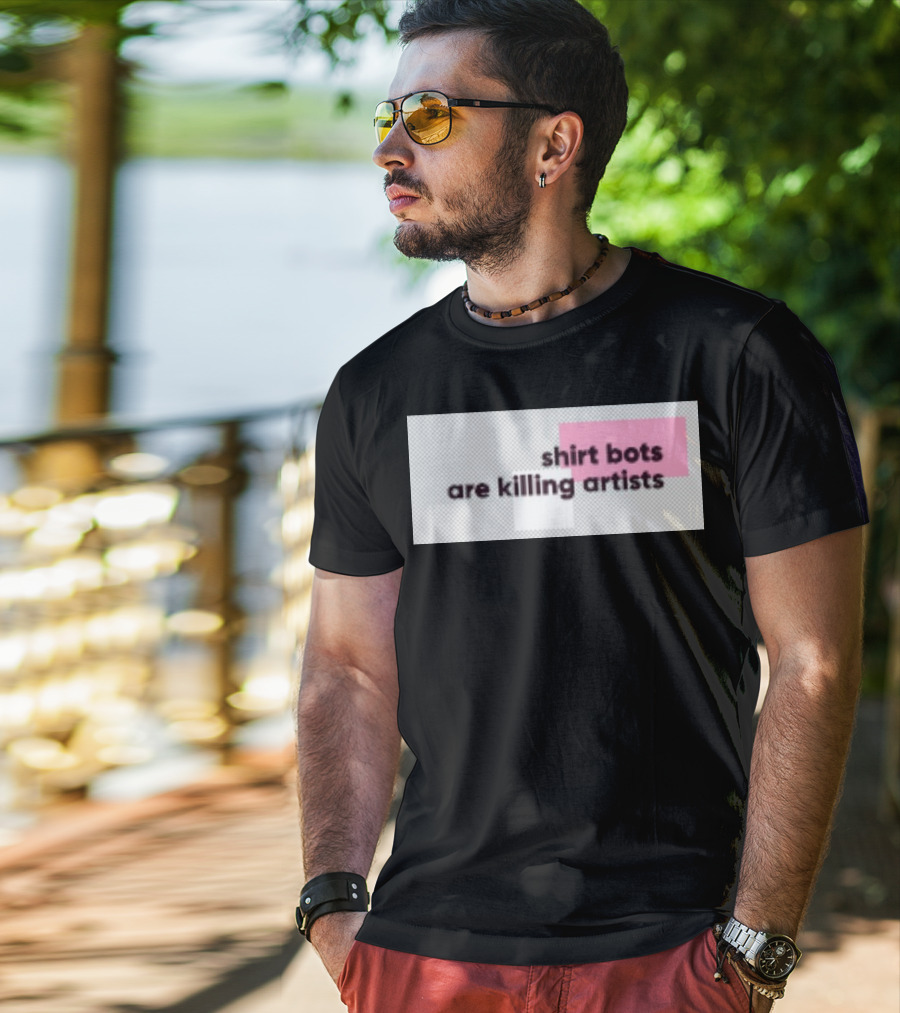 Shirt Bots Are Killing Artists T-Shirt
