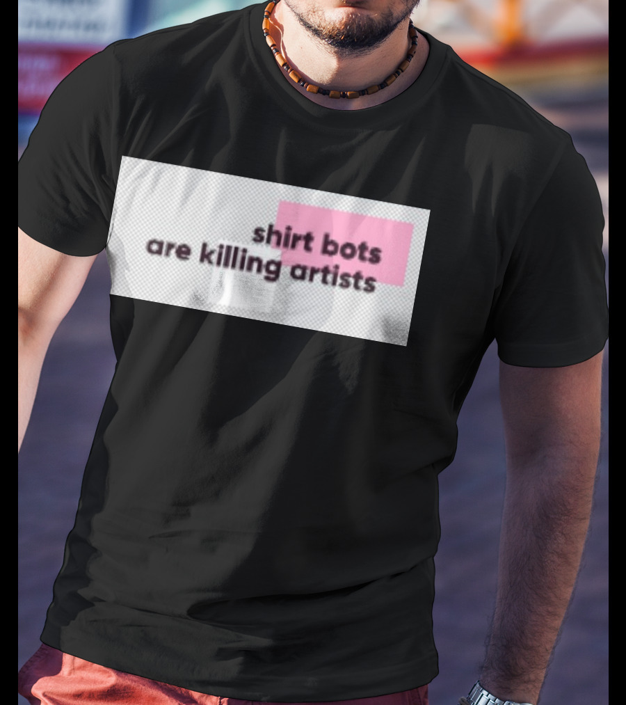 Shirt Bots Are Killing Artists T-Shirt