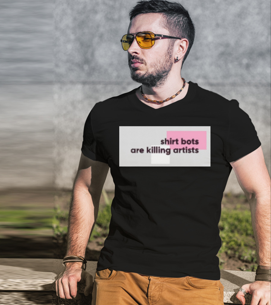 Shirt Bots Are Killing Artists T-Shirt