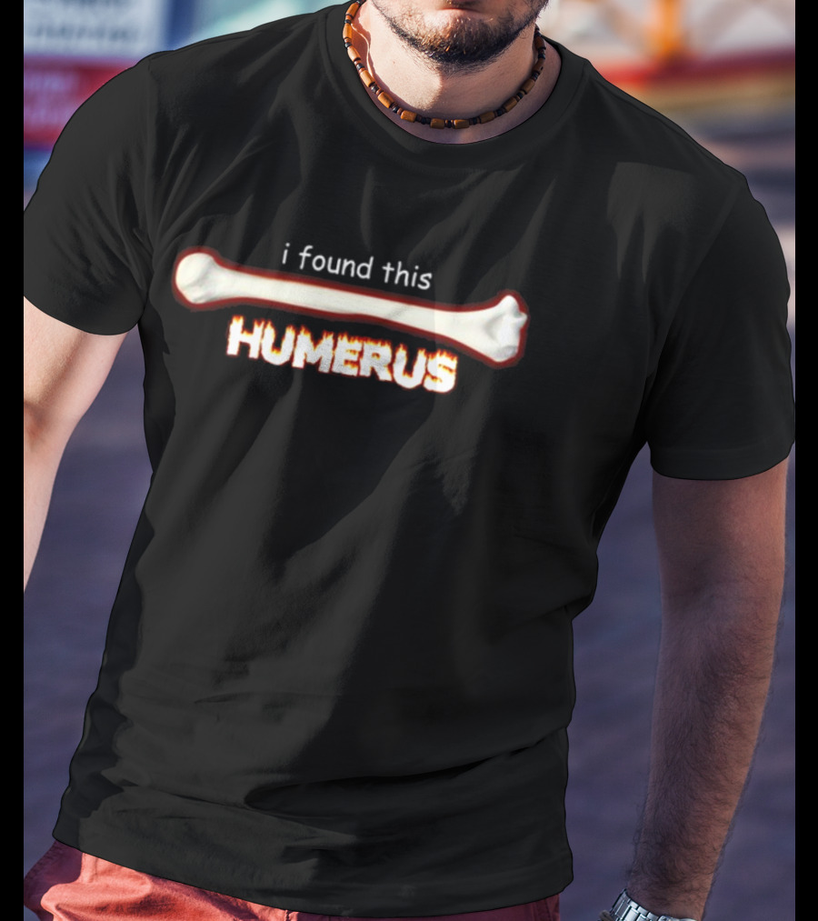 Snazzyseagull I Found This Humerus Bone Joke Playful T-Shirt