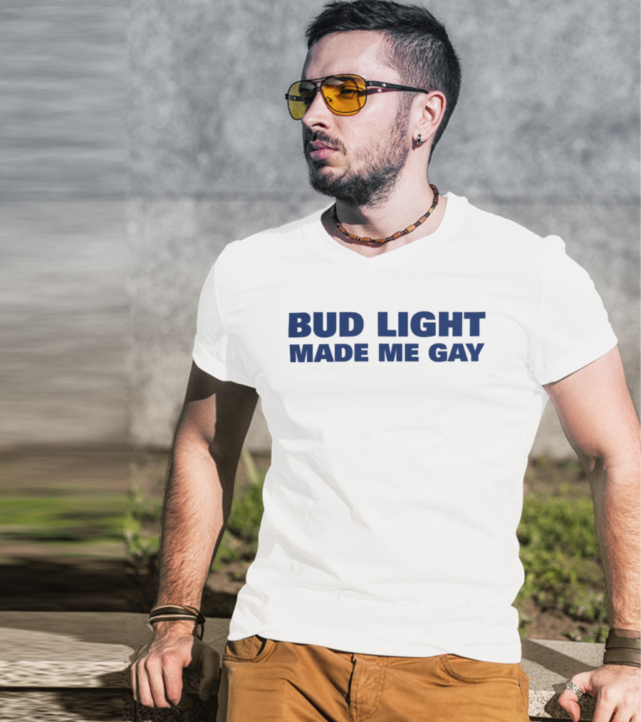Bud Light Made Me Gay T-Shirt