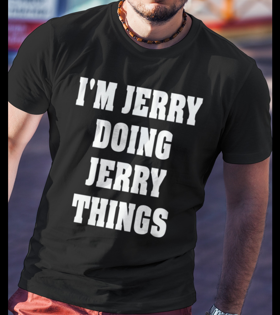 I'm Jerry Doing Jerry Things T-Shirt