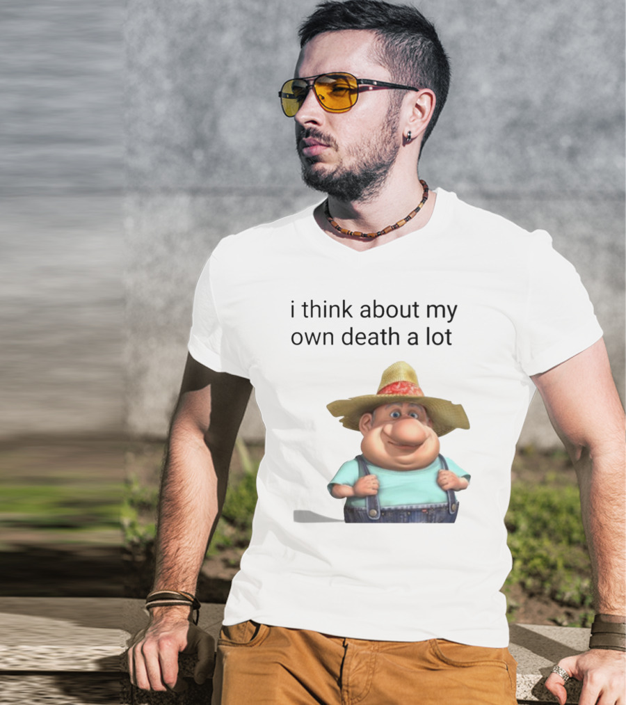 I Think About My Own Death A Lot Farmer Character In Overalls And Straw Hat T-Shirt
