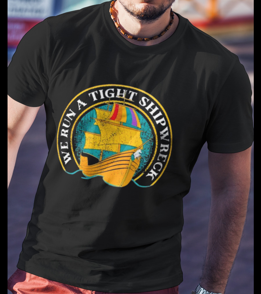 We Run A Tight Shipwreck Samba Schutte Colorful Ship T-Shirt