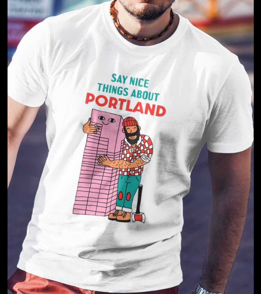 Say Nice Things About Portland Lumberjack Hugging Building T-Shirt