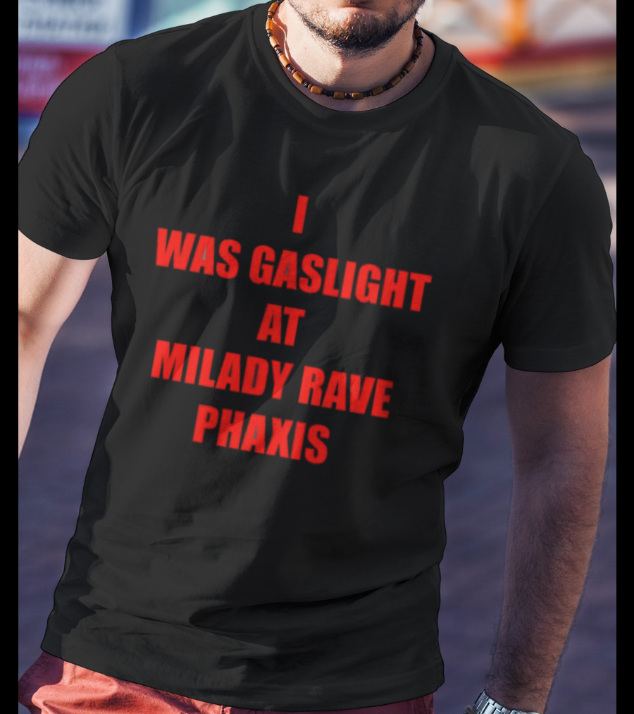 I Was Gaslight At Milady Rave Phaxis T-Shirt