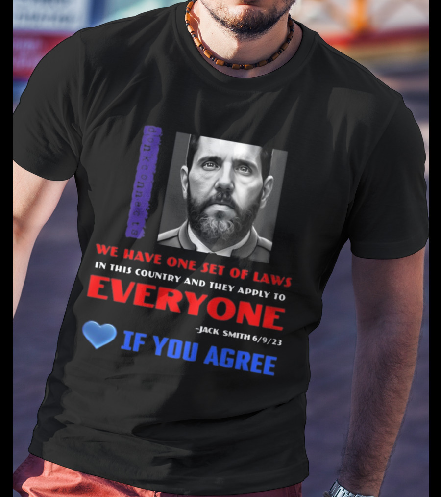 Lepapillonblu2 Donkconnects Jack Smith Quote We Have One Set Of Laws In This Country Apply To Everyone 6/9/23 If You Agree T-Shirt