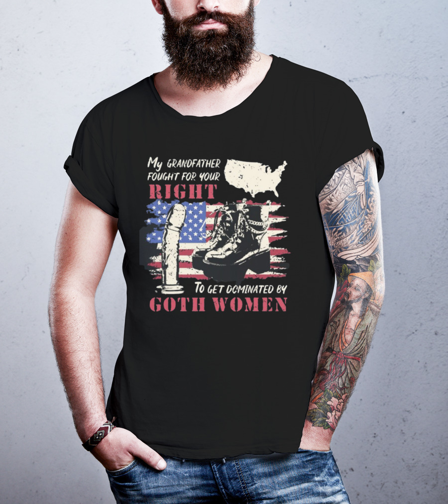 My Grandfather Fought For Your Right To Get Dominated By Goth Women USA Flag Combat Boots T-Shirt