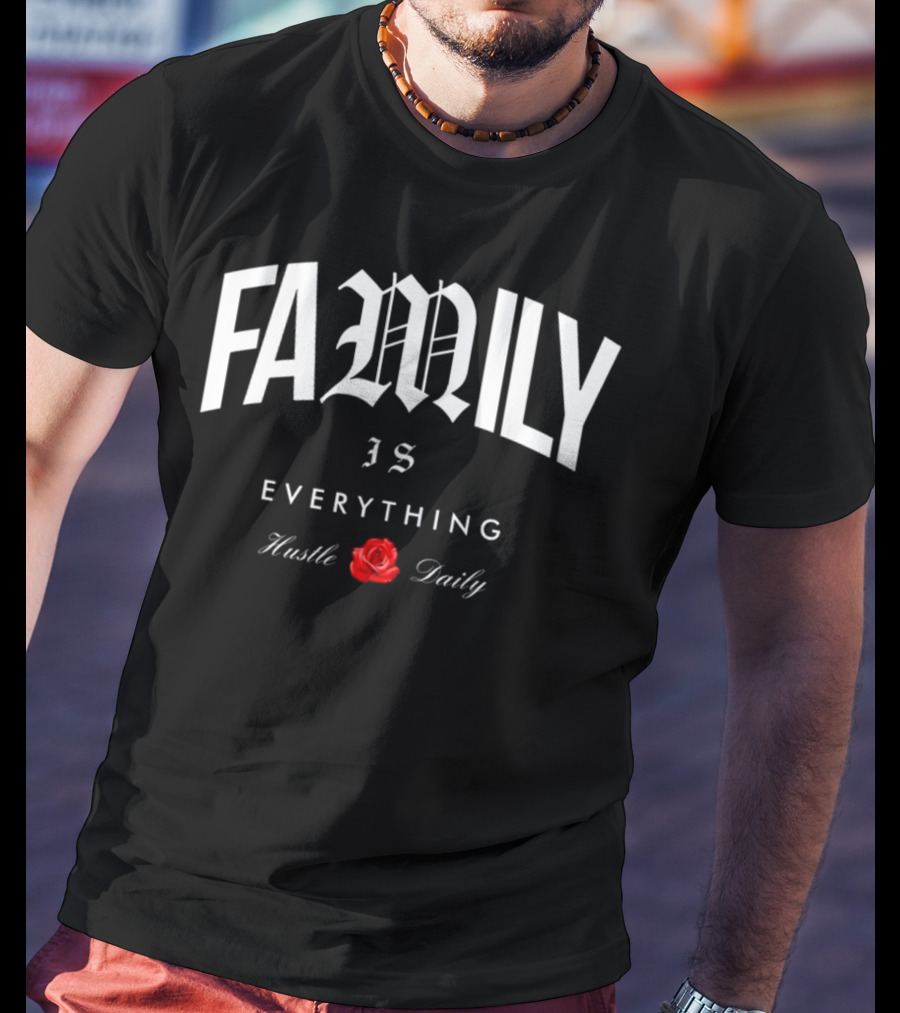 FAMILY IS EVERYTHING Hustle Daily With Red Rose T-Shirt