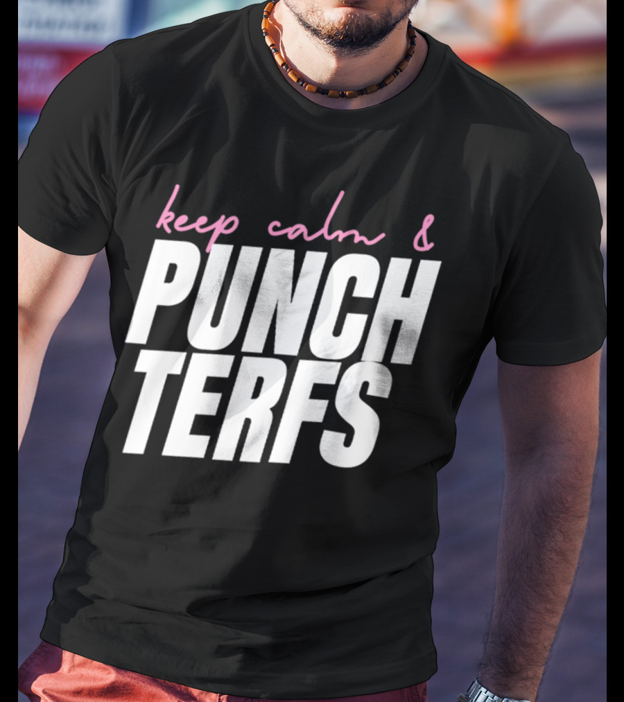 Keep Calm And Punch Terfs T-Shirt