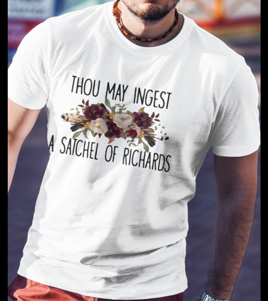 Thou May Ingest A Satchel Of Richards Vintage Floral Sarcasm T-Shirt