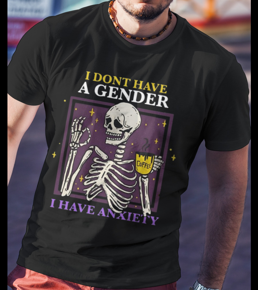 I Dont Have A Gender I Have Anxiety Skeleton Coffee T-Shirt
