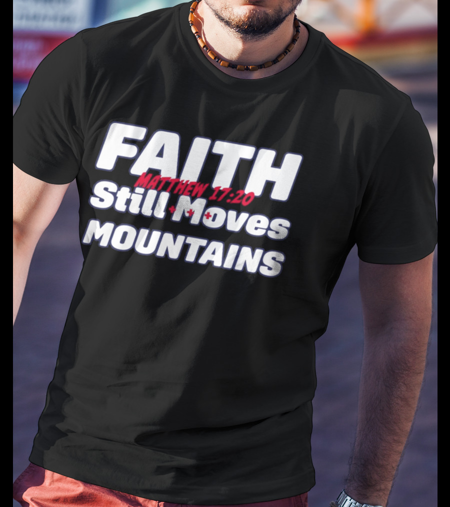 Faith Still Moves Mountains Matthew 17 20 T-Shirt