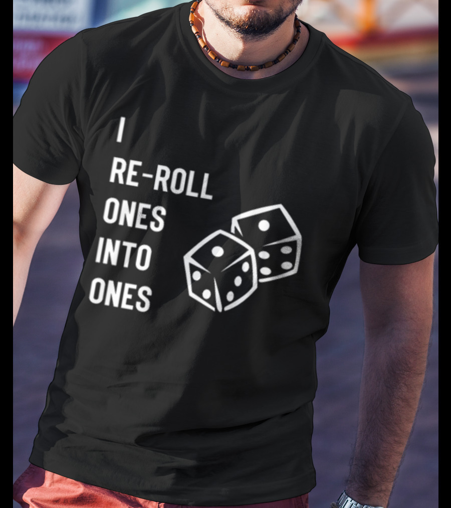 I Re-Roll Ones Into Ones Dice Humor Gamer Phrase T-Shirt
