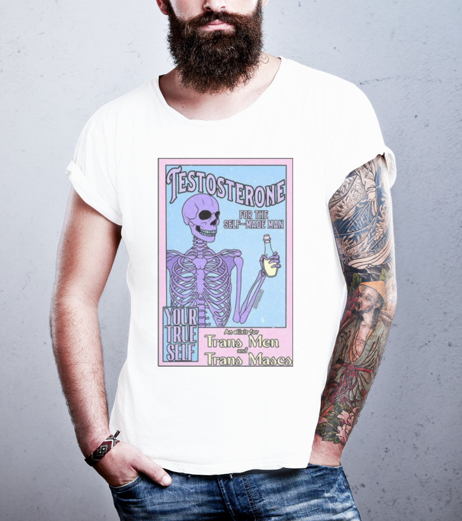 Testosterone For The Self-Made Man Your True Self An Elixir For Trans Men And Trans Mascs T-Shirt