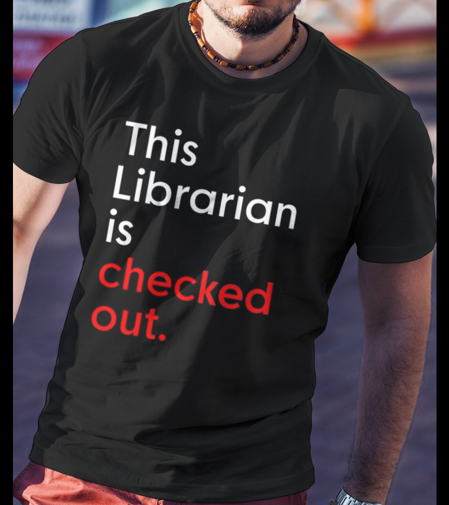 This Librarian Is Checked Out In T-Shirt