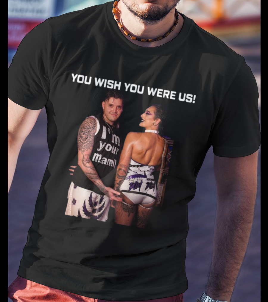 You Wish You Were Us I'm Your Mami Dominik Rhea Ripley T-Shirt