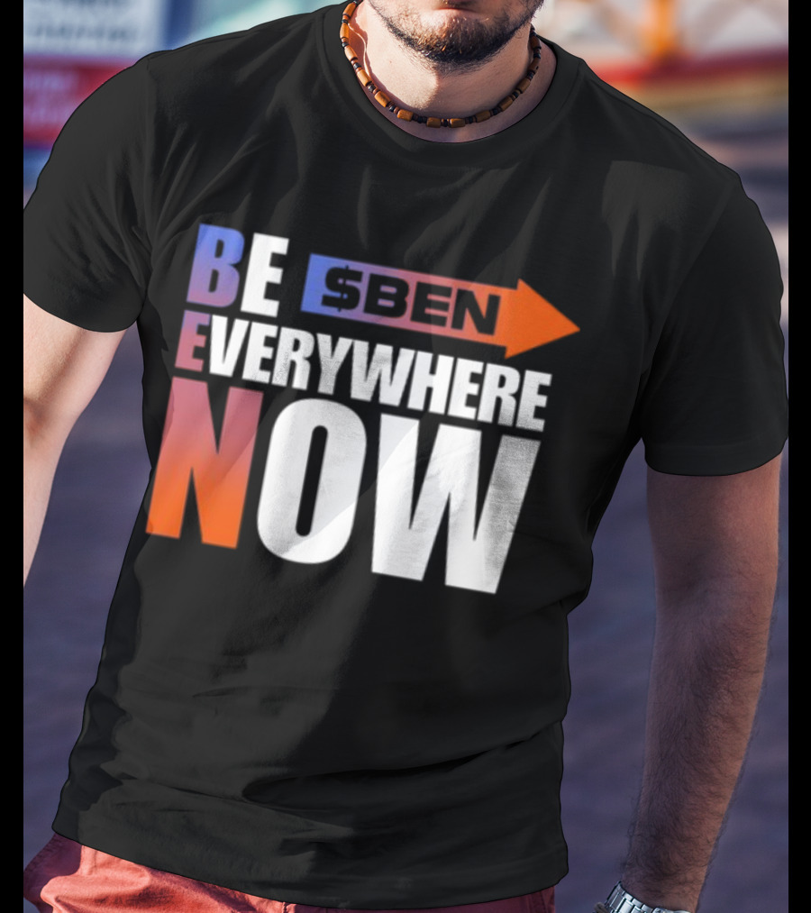 Ben Be Everywhere Now Bold Gradient Text T-Shirt