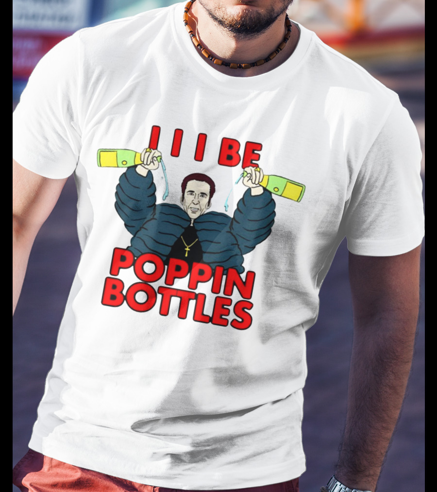 I I I Be Poppin Bottles Nicolas Cage Champaign T-Shirt