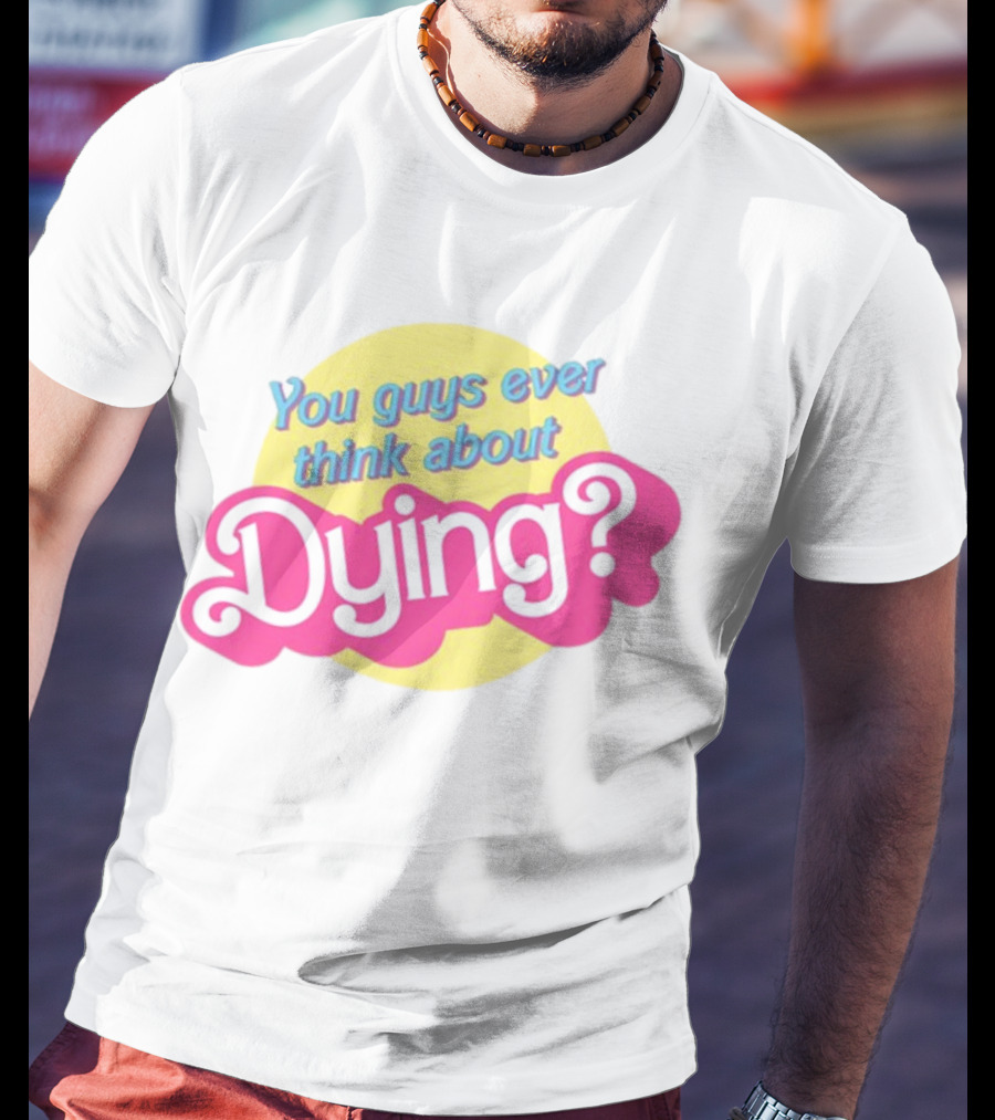 You Guys Ever Think About Dying Barbie Pink Text T-Shirt