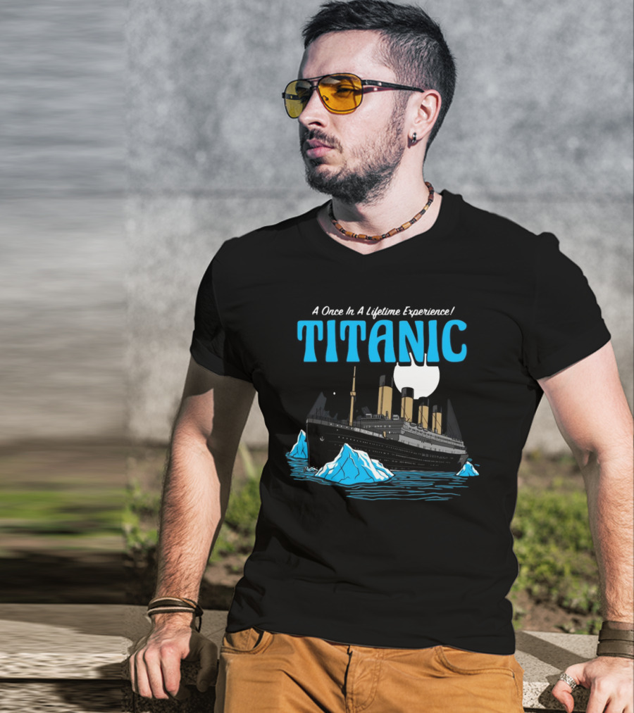 A Once In A Lifetime Experience Titanic Ship Iceberg Ocean Adventure T-Shirt