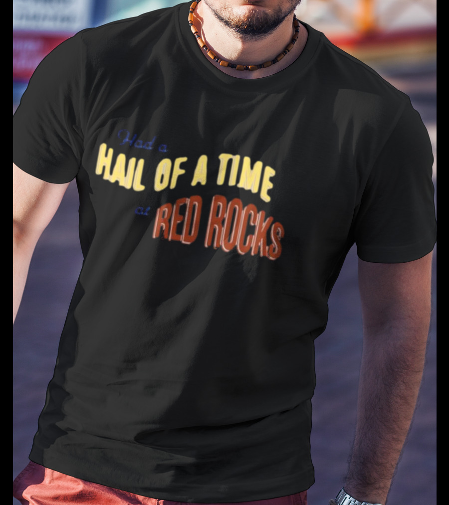 Had A Hail Of A Time At Red Rocks T-Shirt