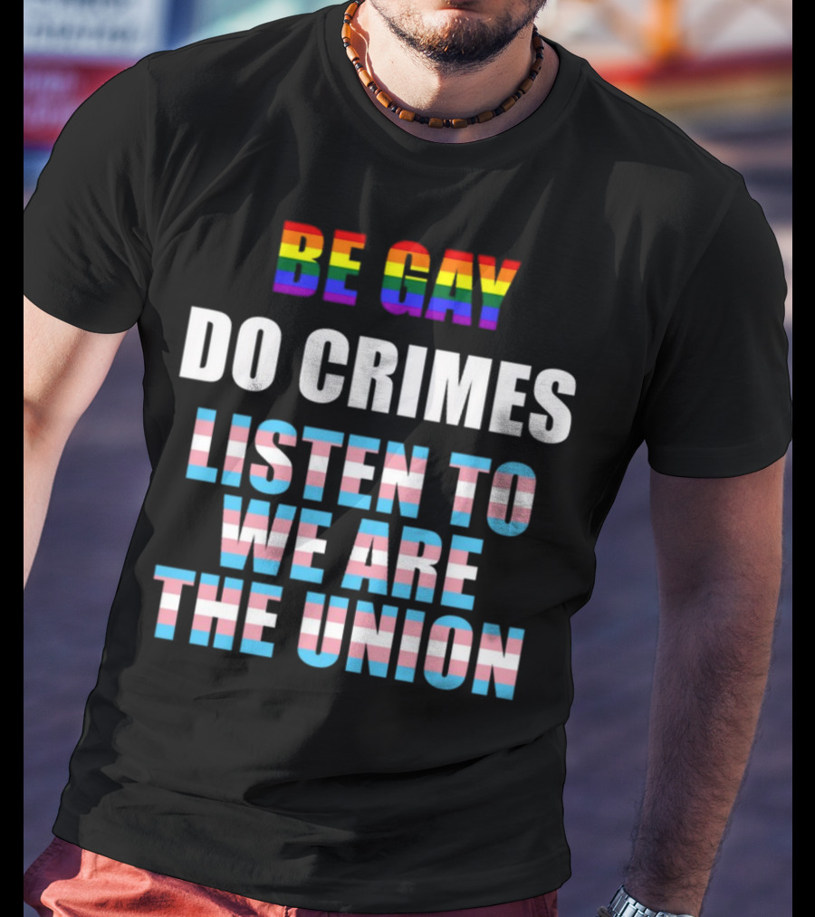 Be Gay Do Crimes Listen To We Are The Union Pride Trans Flag Colors T-Shirt