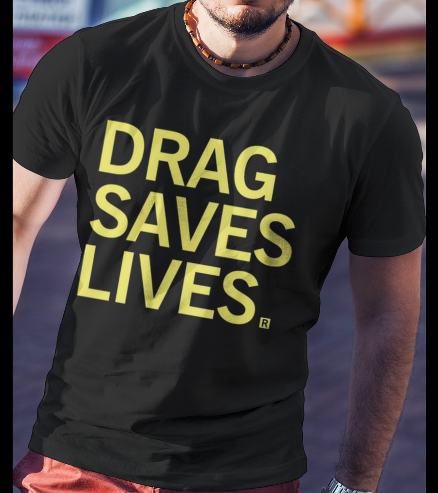 Drag Saves Lives T-Shirt