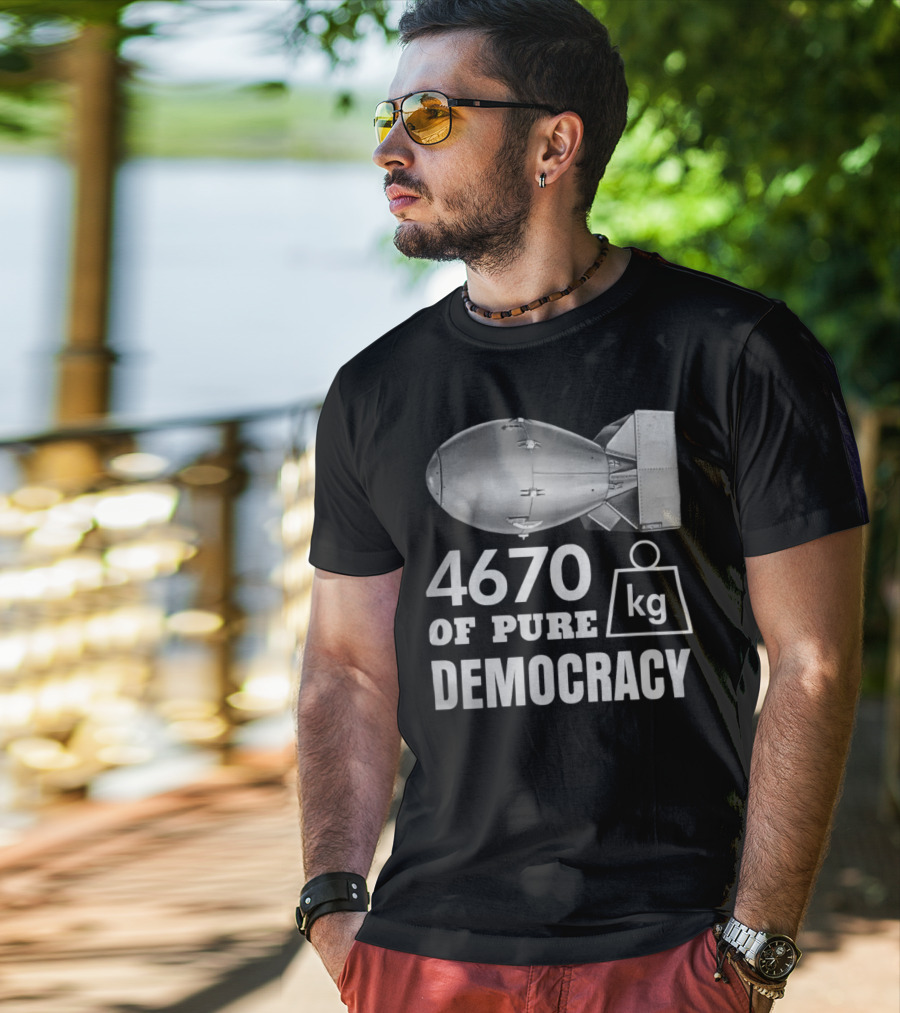 4670 Kg Of Pure Democracy Bomb T-Shirt