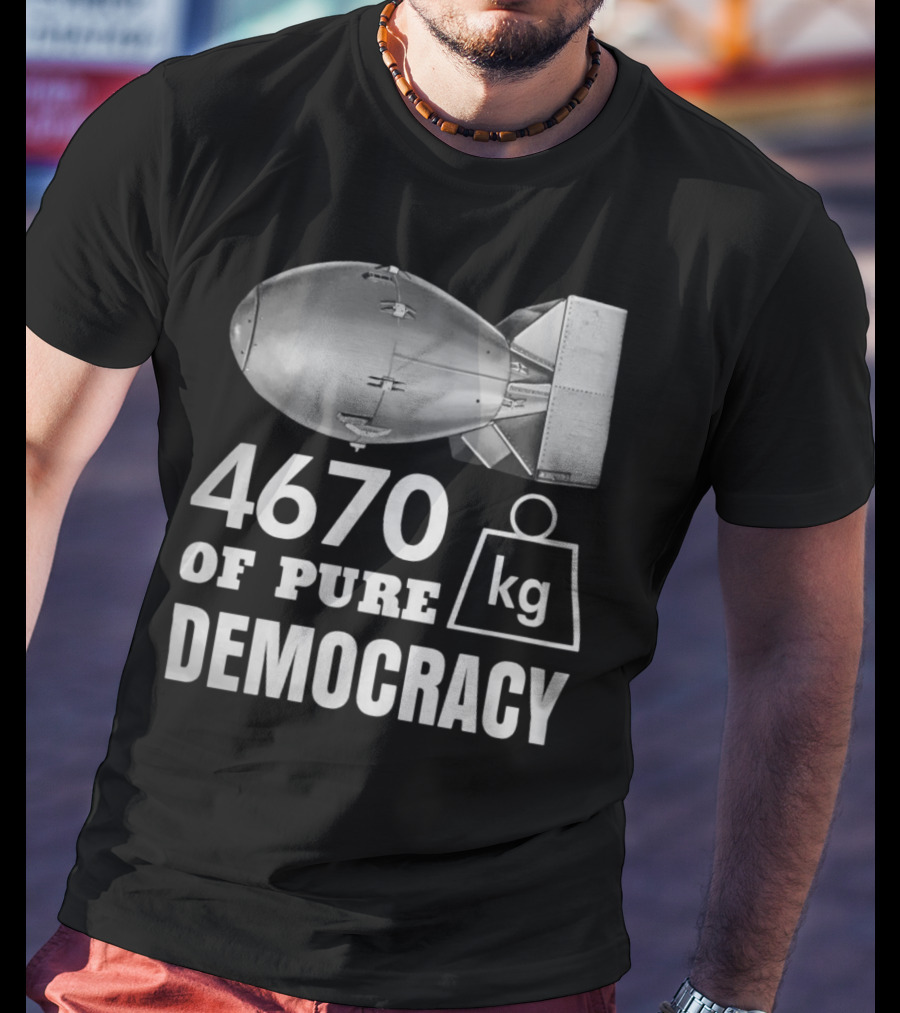 4670 Kg Of Pure Democracy Bomb T-Shirt
