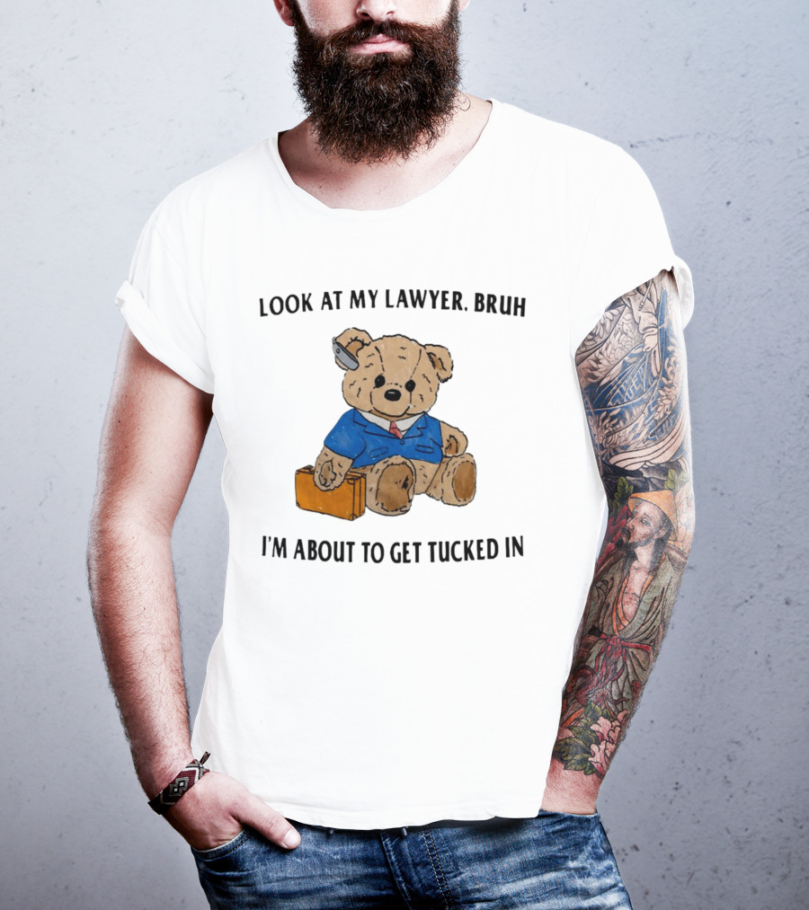 Teddy Bear Lawyer With Briefcase And Pencil: Look At My Lawyer Bruh I'm About To Get Tucked In T-Shirt