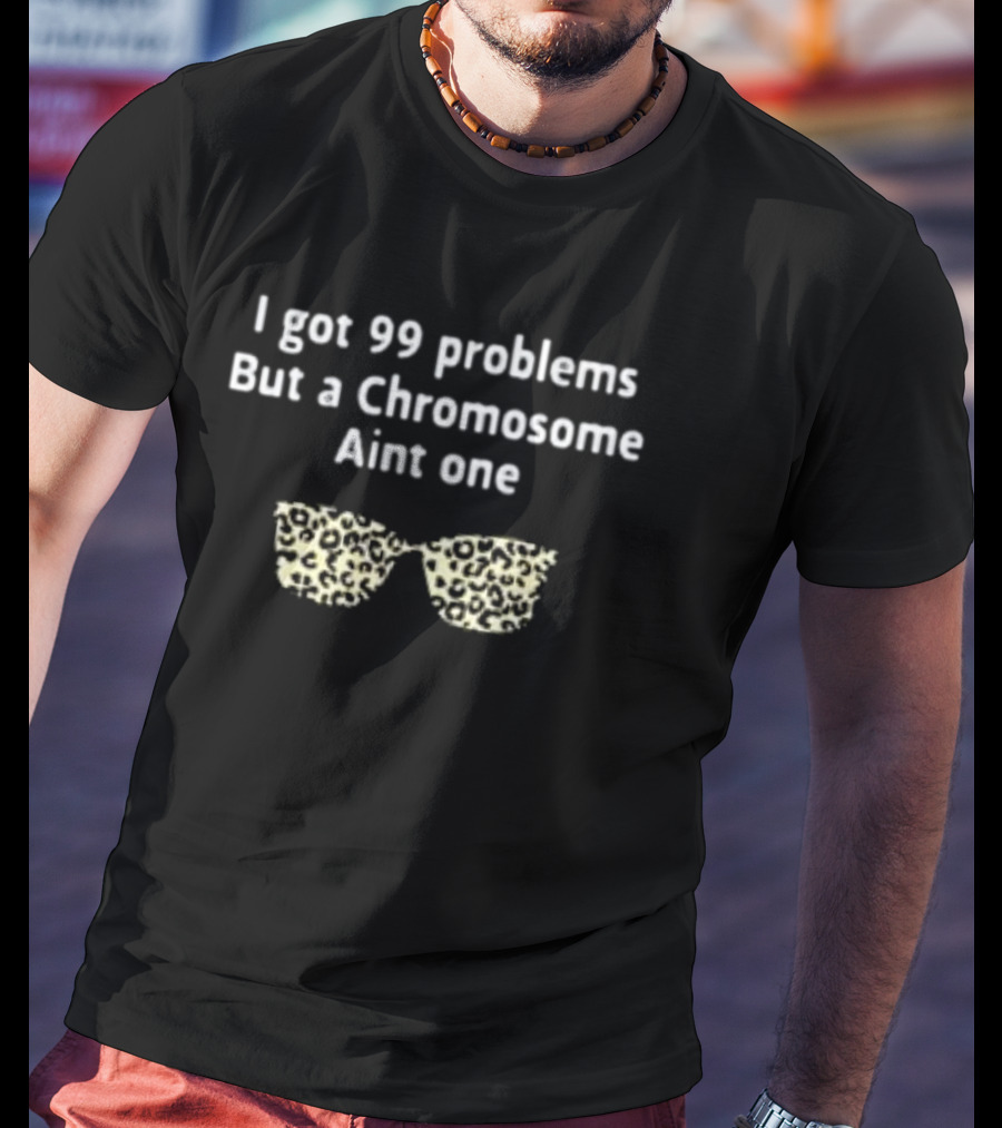I Got 99 Problems But A Chromosome Aint One Leopard Print Sunglasses T-Shirt