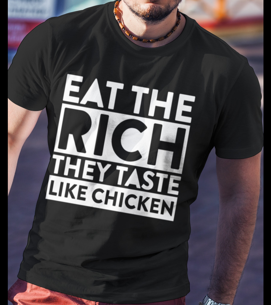 Eat The Rich They Taste Like Chicken T-Shirt
